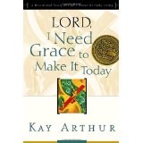 Lord, I Need Grace to Make it Today PB - Kay Arthur